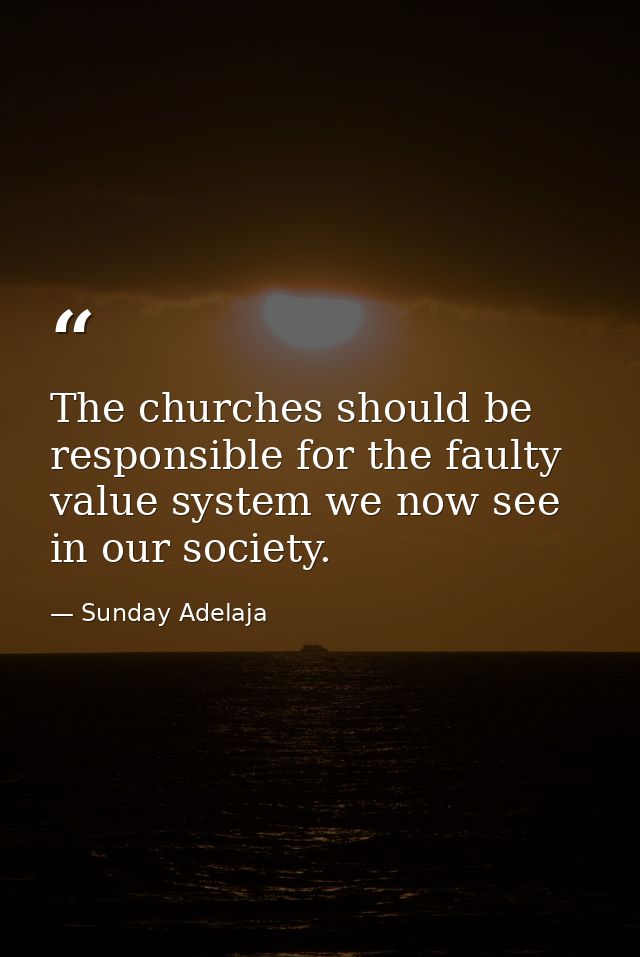 The churches should be responsible for the faulty value system we now see in our society. — Sunday Adelaja