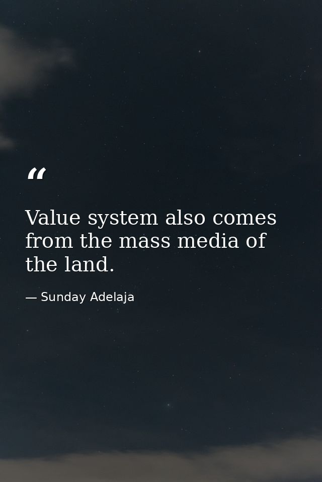 Value system also comes from the mass media of the land. — Sunday Adelaja