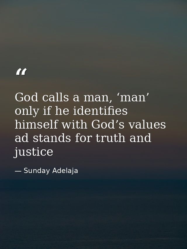 God calls a man, ‘man’ only if he identifies himself with God’s values ad stands for truth and justice — Sunday Adelaja