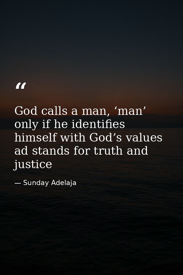 God calls a man, ‘man’ only if he identifies himself with God’s values ad stands for truth and justice — Sunday Adelaja