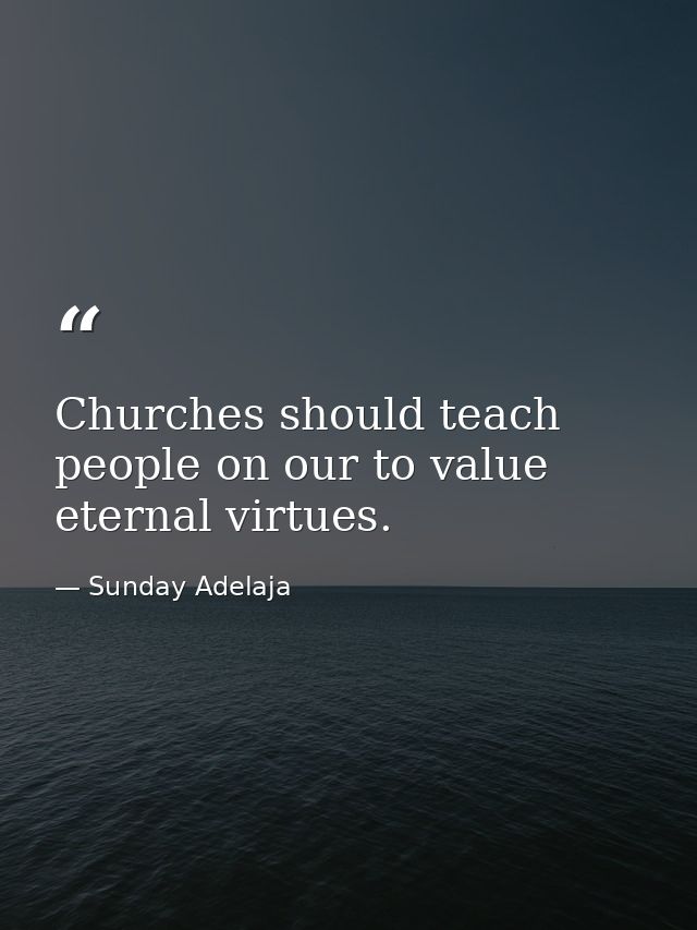 Churches should teach people on our to value eternal virtues. — Sunday Adelaja