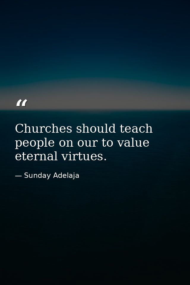 Churches should teach people on our to value eternal virtues. — Sunday Adelaja