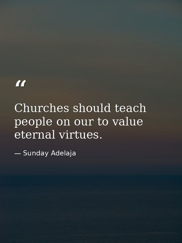 Churches should teach people on our to value eternal virtues. — Sunday Adelaja