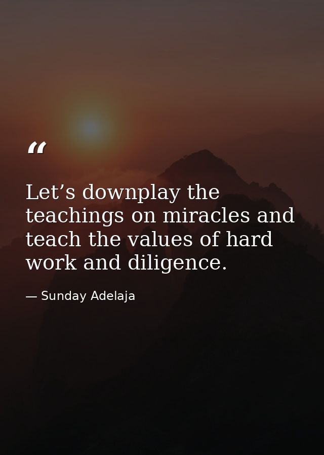 Let’s downplay the teachings on miracles and teach the values of hard work and diligence. — Sunday Adelaja