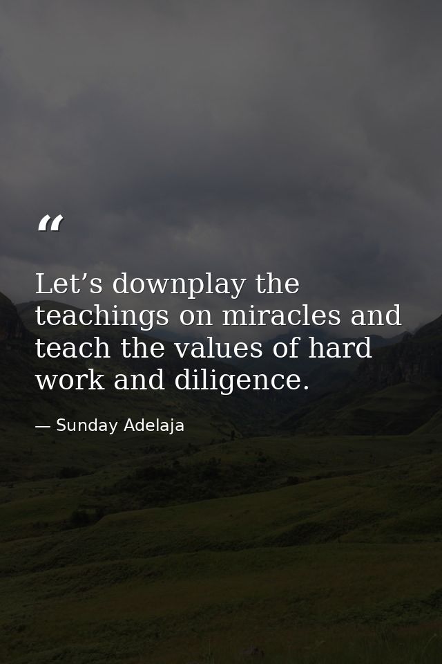 Let’s downplay the teachings on miracles and teach the values of hard work and diligence. — Sunday Adelaja
