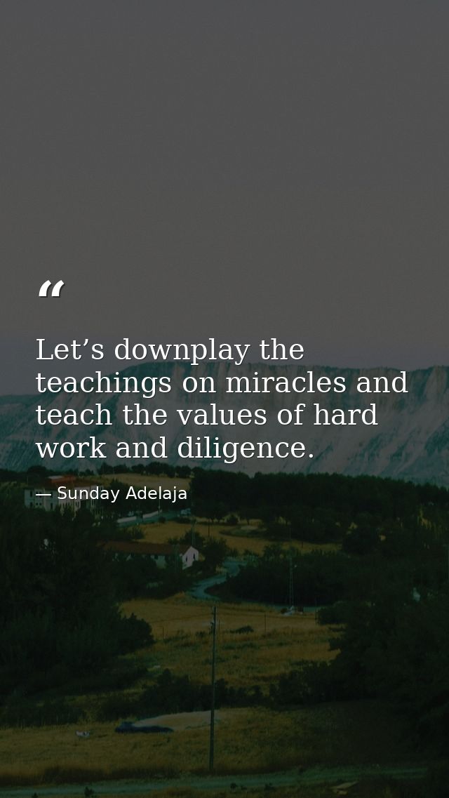 Let’s downplay the teachings on miracles and teach the values of hard work and diligence. — Sunday Adelaja