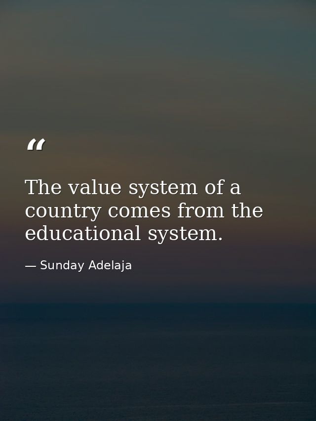 The value system of a country comes from the educational system. — Sunday Adelaja