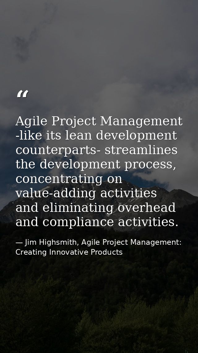 Agile Project Management -like its lean development counterparts- streamlines the development process, concentrating on  — Jim Highsmith, Agile Project Management: Creating Innovative Products