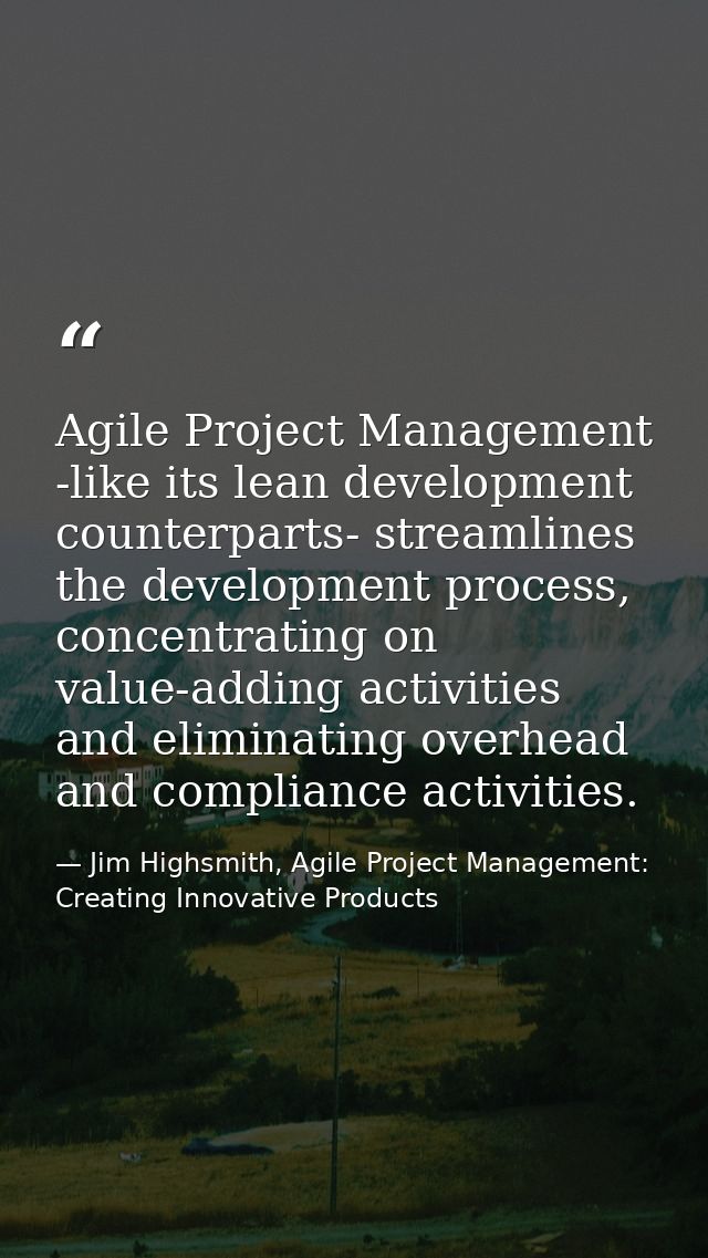 Agile Project Management -like its lean development counterparts- streamlines the development process, concentrating on  — Jim Highsmith, Agile Project Management: Creating Innovative Products