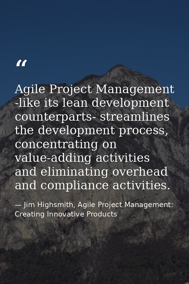 Agile Project Management -like its lean development counterparts- streamlines the development process, concentrating on  — Jim Highsmith, Agile Project Management: Creating Innovative Products
