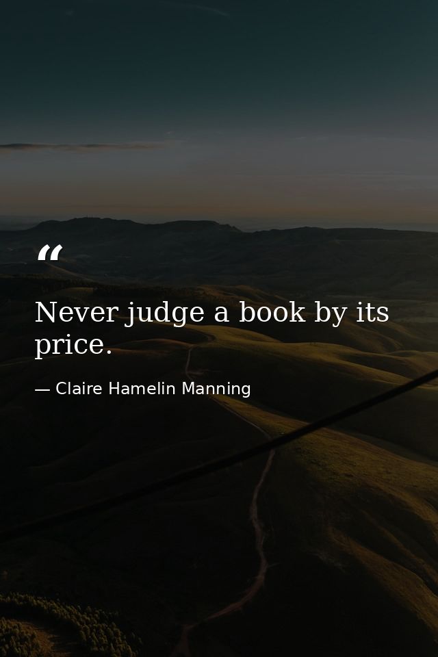 Never judge a book by its price. — Claire Hamelin Manning