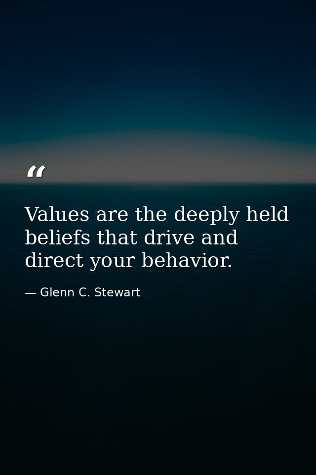 Values are the deeply held beliefs that drive and direct your behavior. — Glenn C. Stewart