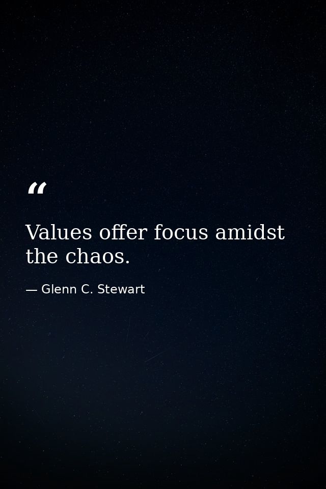 Values offer focus amidst the chaos. — Glenn C. Stewart