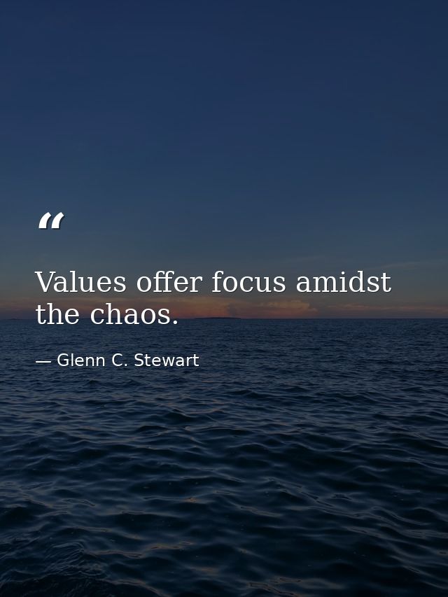 Values offer focus amidst the chaos. — Glenn C. Stewart