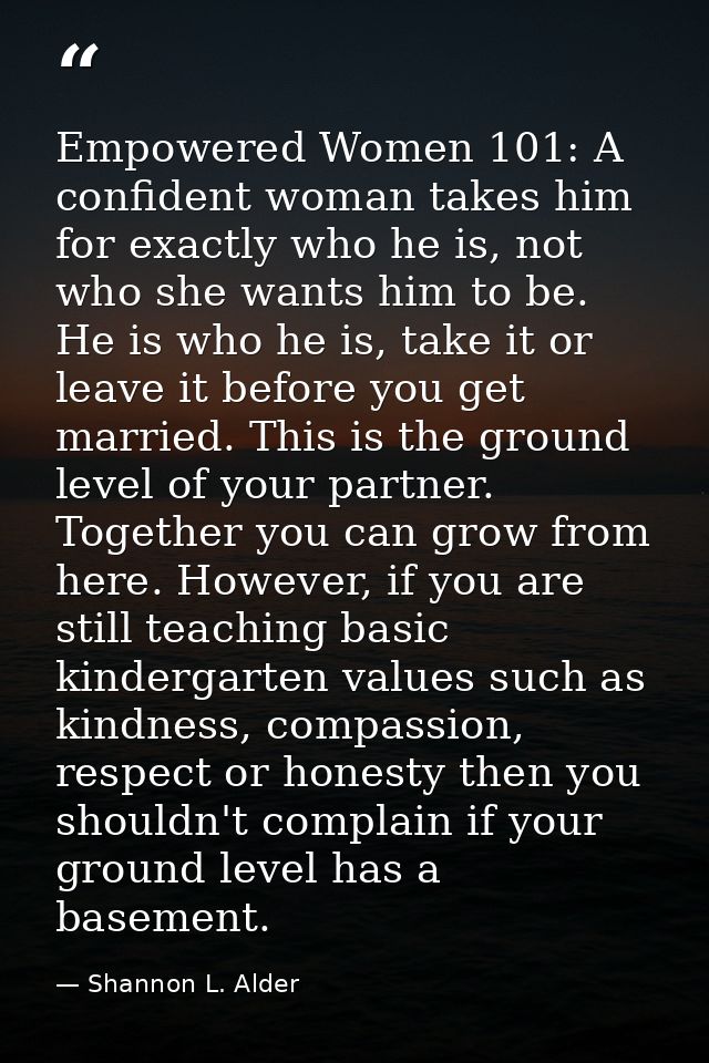Empowered Women 101: A confident woman takes him for exactly who he is, not who she wants him to be. He is who he is, ta — Shannon L. Alder