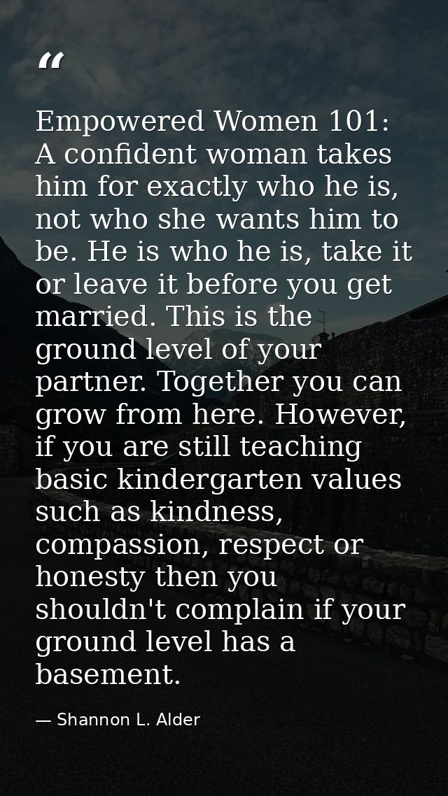 Empowered Women 101: A confident woman takes him for exactly who he is, not who she wants him to be. He is who he is, ta — Shannon L. Alder