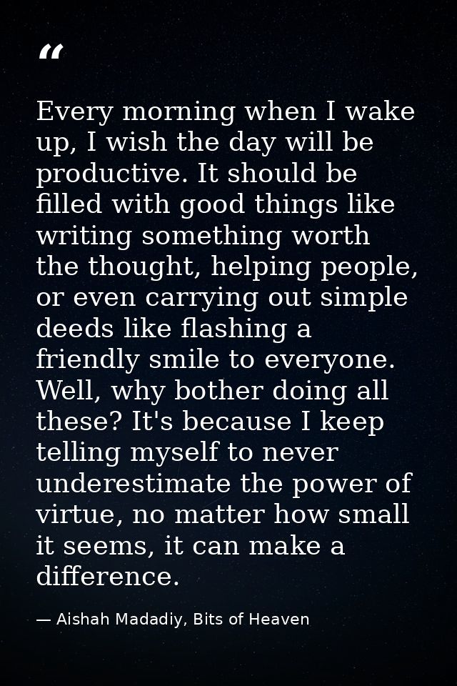Every morning when I wake up, I wish the day will be productive. It should be filled with good things like writing somet — Aishah Madadiy, Bits of Heaven