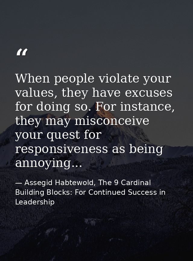When people violate your values, they have excuses for doing so. For instance, they may misconceive your quest for respo — Assegid Habtewold, The 9 Cardinal Building Blocks: For Continued Success in Leadership
