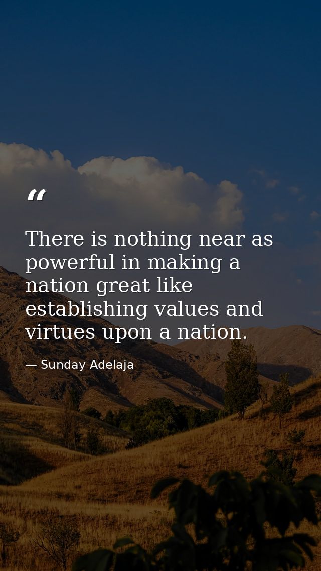 There is nothing near as powerful in making a nation great like establishing values and virtues upon a nation. — Sunday Adelaja