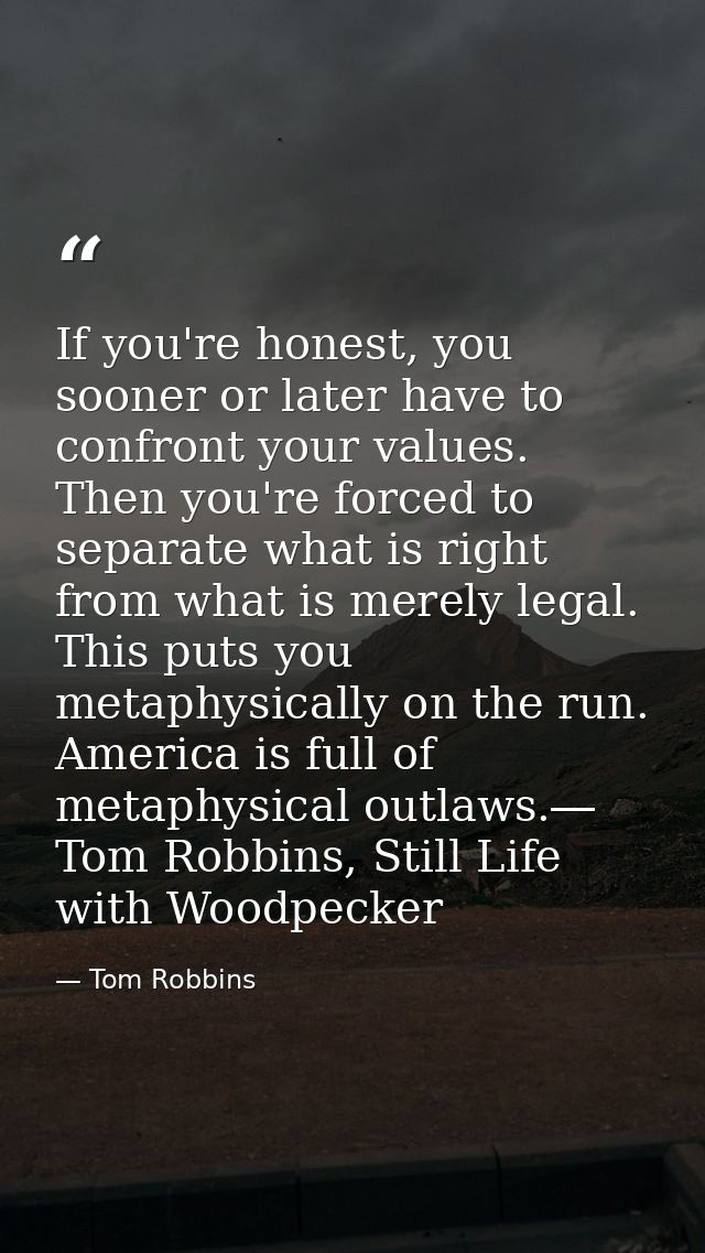 If you're honest, you sooner or later have to confront your values. Then you're forced to separate what is right from wh — Tom Robbins