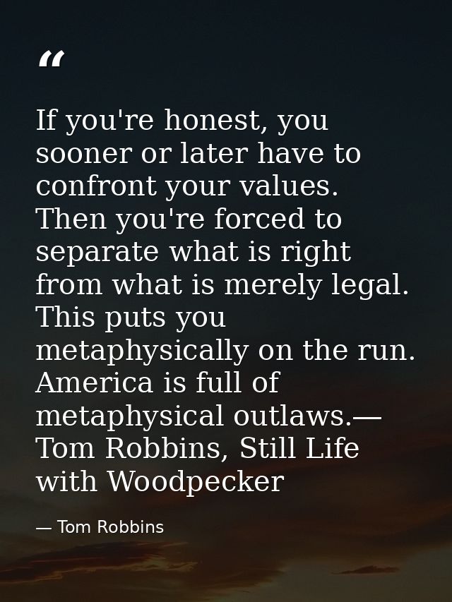 If you're honest, you sooner or later have to confront your values. Then you're forced to separate what is right from wh — Tom Robbins