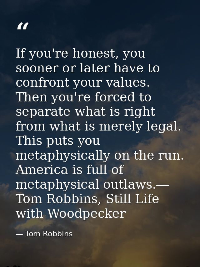 If you're honest, you sooner or later have to confront your values. Then you're forced to separate what is right from wh — Tom Robbins