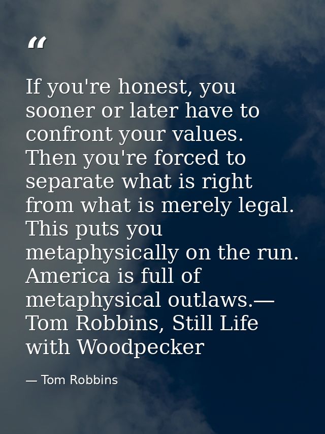 If you're honest, you sooner or later have to confront your values. Then you're forced to separate what is right from wh — Tom Robbins