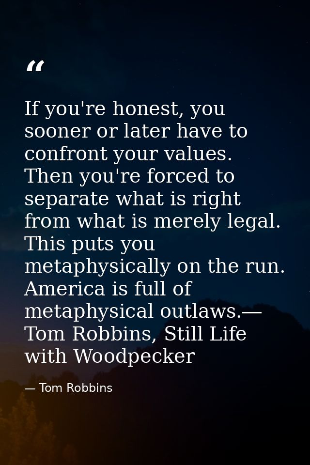 If you're honest, you sooner or later have to confront your values. Then you're forced to separate what is right from wh — Tom Robbins