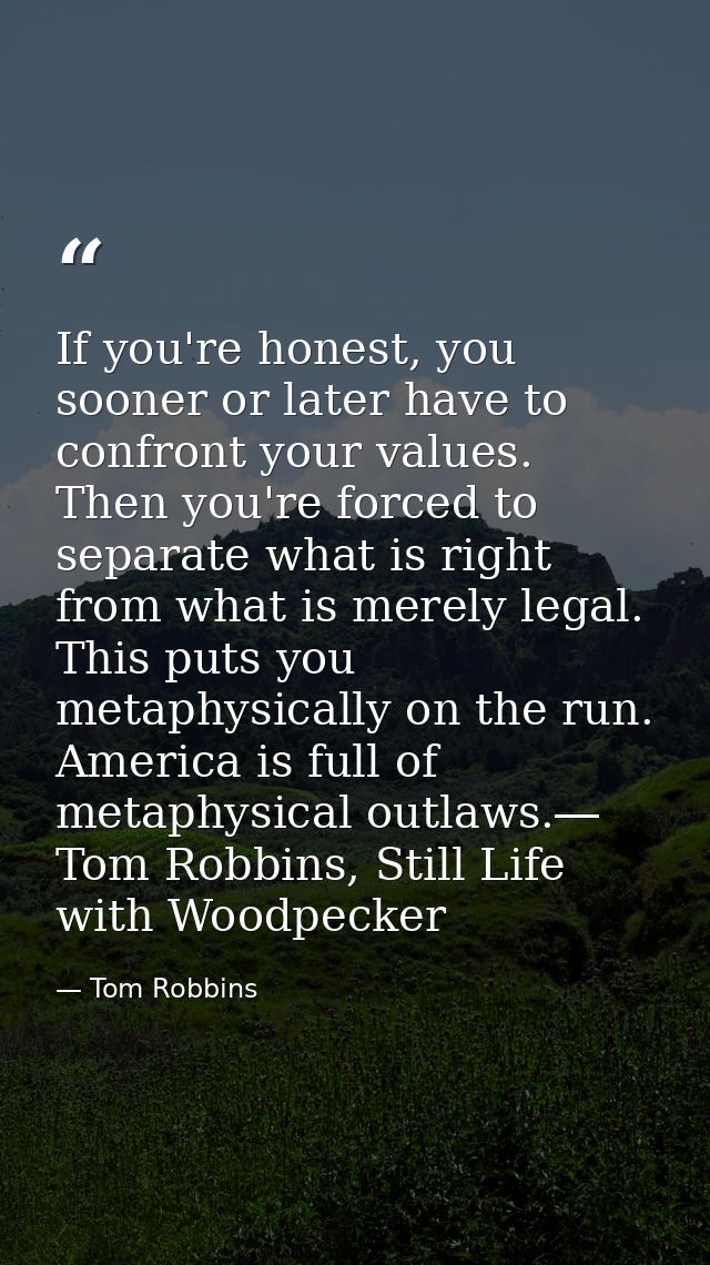 If you're honest, you sooner or later have to confront your values. Then you're forced to separate what is right from wh — Tom Robbins