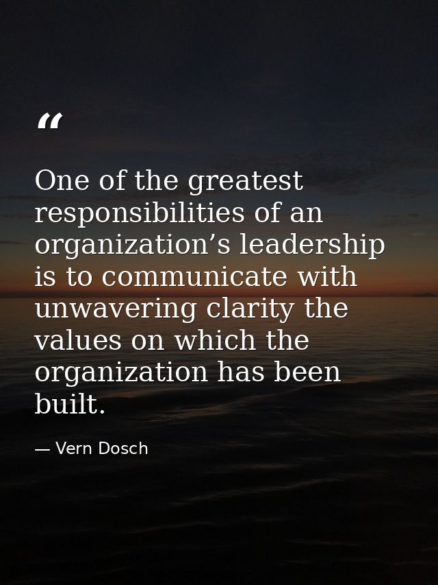 One of the greatest responsibilities of an organization’s leadership is to communicate with unwavering clarity the value — Vern Dosch
