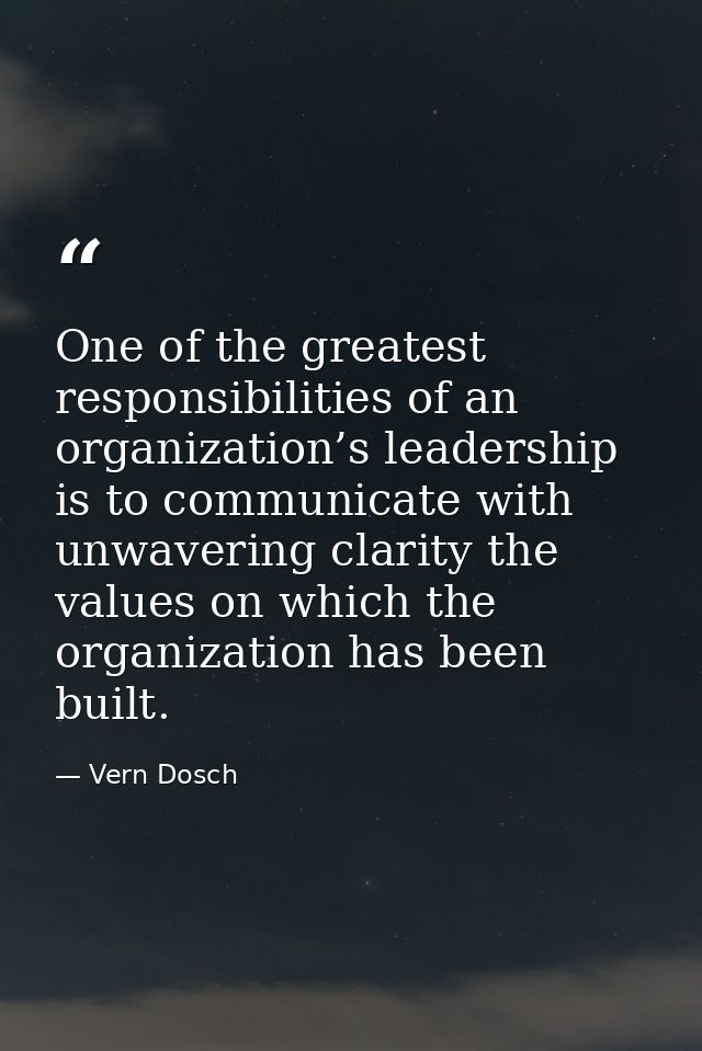 One of the greatest responsibilities of an organization’s leadership is to communicate with unwavering clarity the value — Vern Dosch
