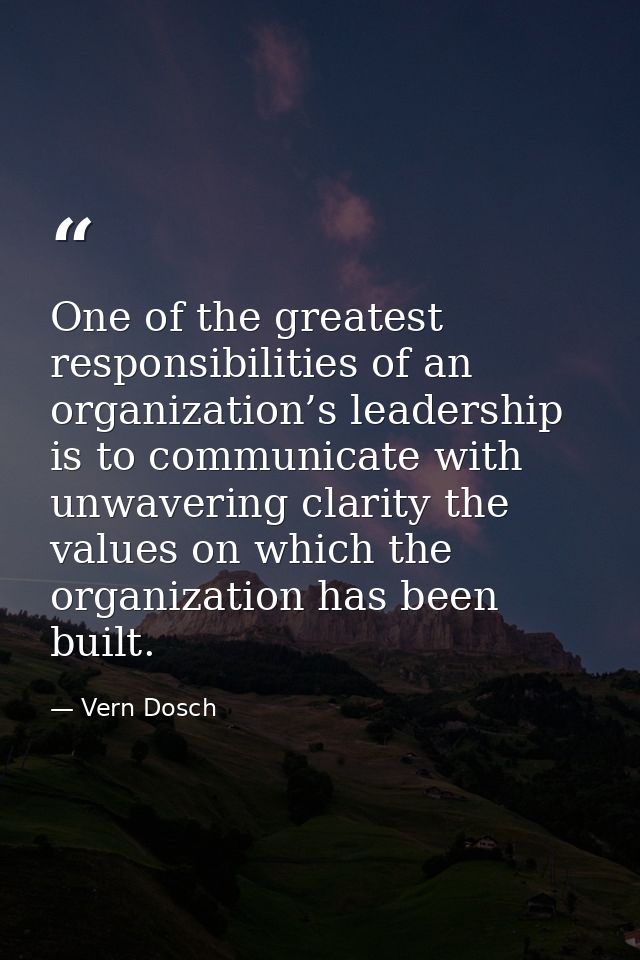 One of the greatest responsibilities of an organization’s leadership is to communicate with unwavering clarity the value — Vern Dosch