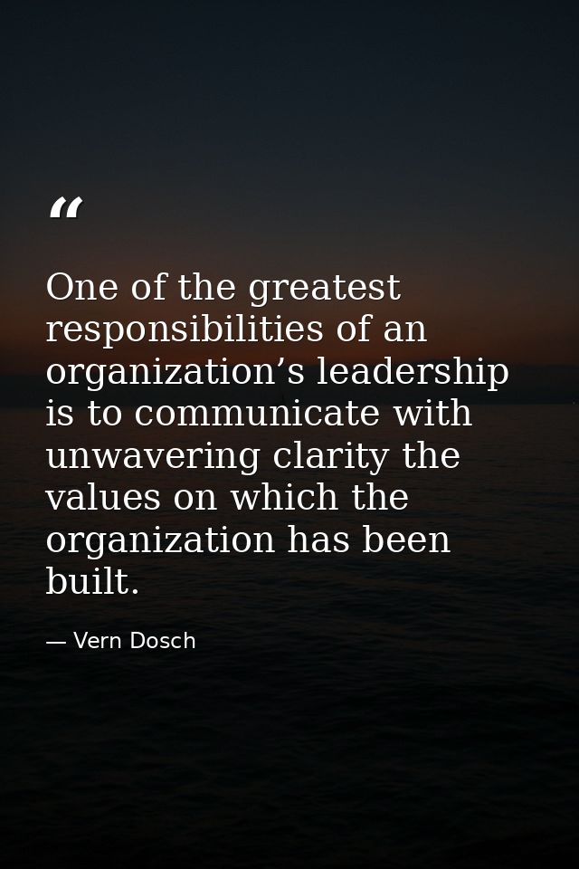 One of the greatest responsibilities of an organization’s leadership is to communicate with unwavering clarity the value — Vern Dosch