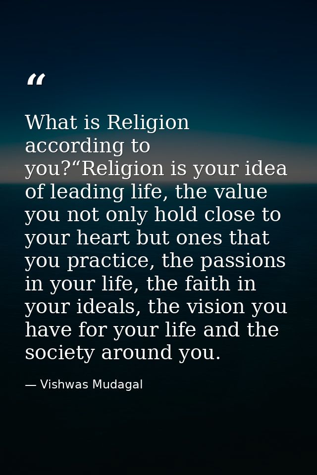 What is Religion according to you?“Religion is your idea of leading life, the value you not only hold close to your hear — Vishwas Mudagal