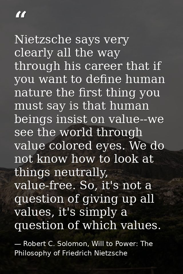 Nietzsche says very clearly all the way through his career that if you want to define human nature the first thing you m — Robert C. Solomon, Will to Power: The Philosophy of Friedrich Nietzsche