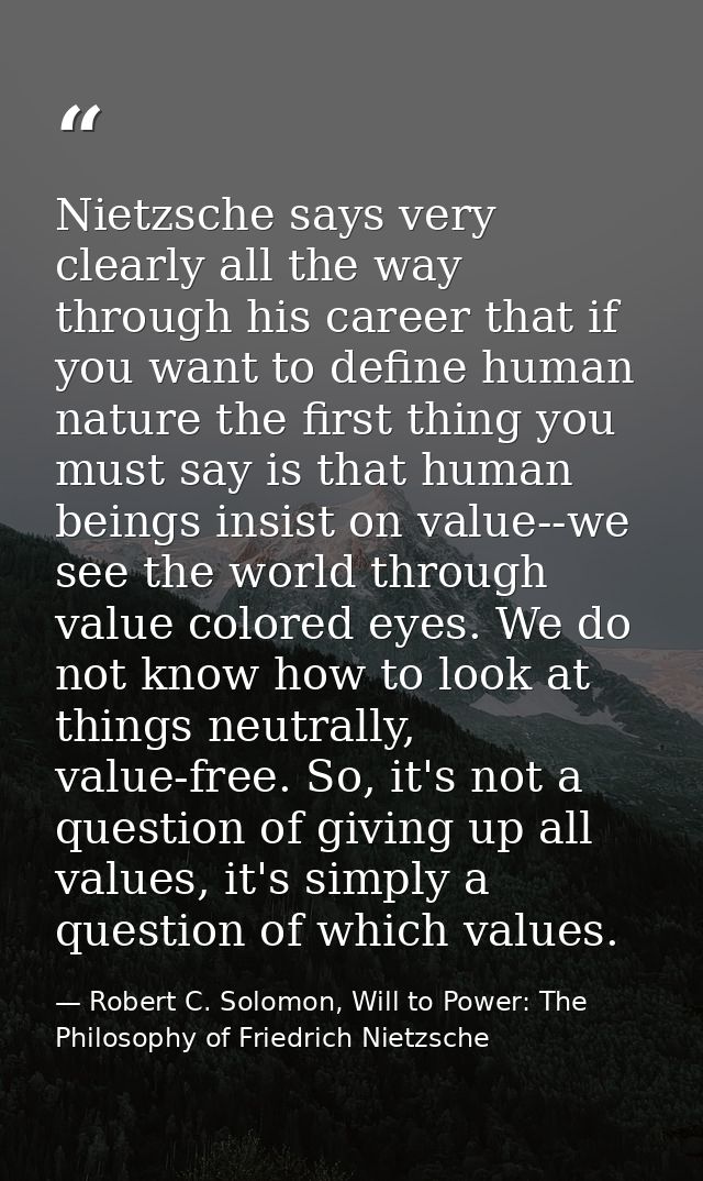 Nietzsche says very clearly all the way through his career that if you want to define human nature the first thing you m — Robert C. Solomon, Will to Power: The Philosophy of Friedrich Nietzsche