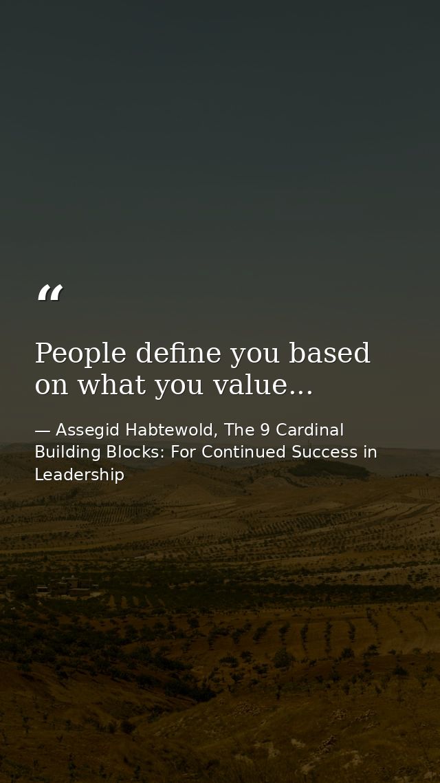 People define you based on what you value... — Assegid Habtewold, The 9 Cardinal Building Blocks: For Continued Success in Leadership