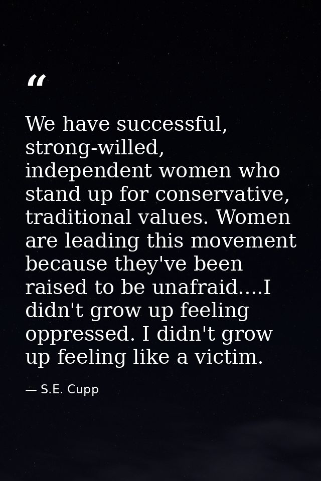 We have successful, strong-willed, independent women who stand up for conservative, traditional values. Women are leadin — S.E. Cupp