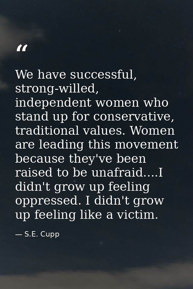 We have successful, strong-willed, independent women who stand up for conservative, traditional values. Women are leadin — S.E. Cupp