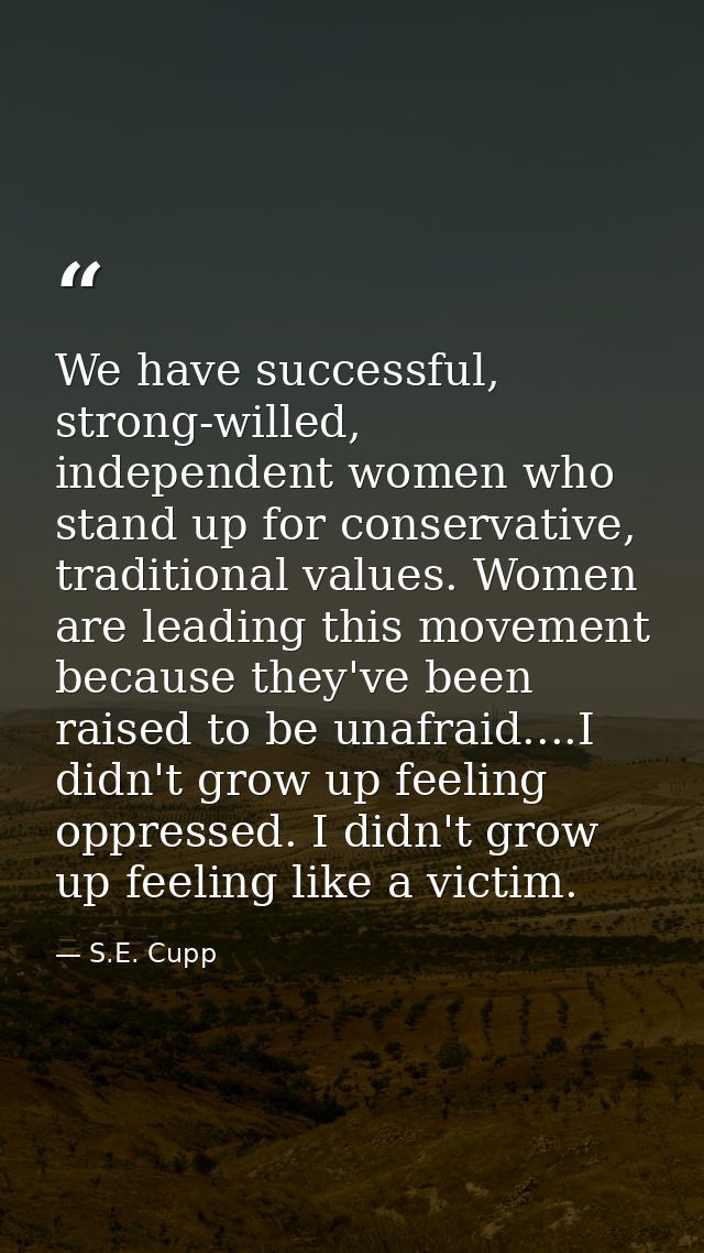 We have successful, strong-willed, independent women who stand up for conservative, traditional values. Women are leadin — S.E. Cupp
