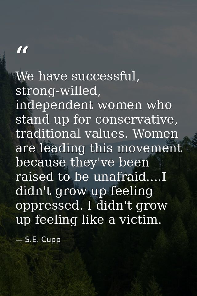 We have successful, strong-willed, independent women who stand up for conservative, traditional values. Women are leadin — S.E. Cupp