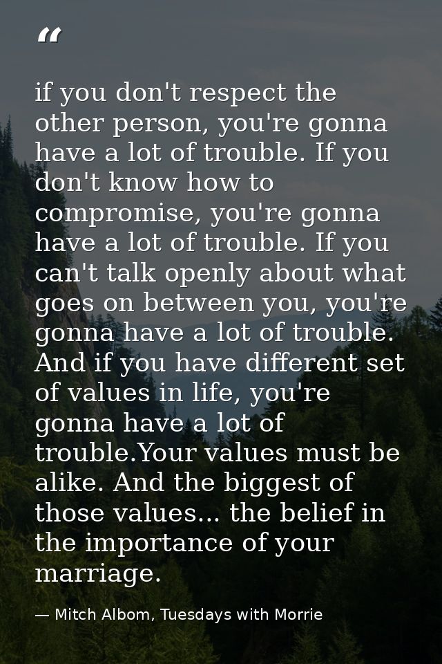 if you don't respect the other person, you're gonna have a lot of trouble. If you don't know how to compromise, you're g — Mitch Albom, Tuesdays with Morrie