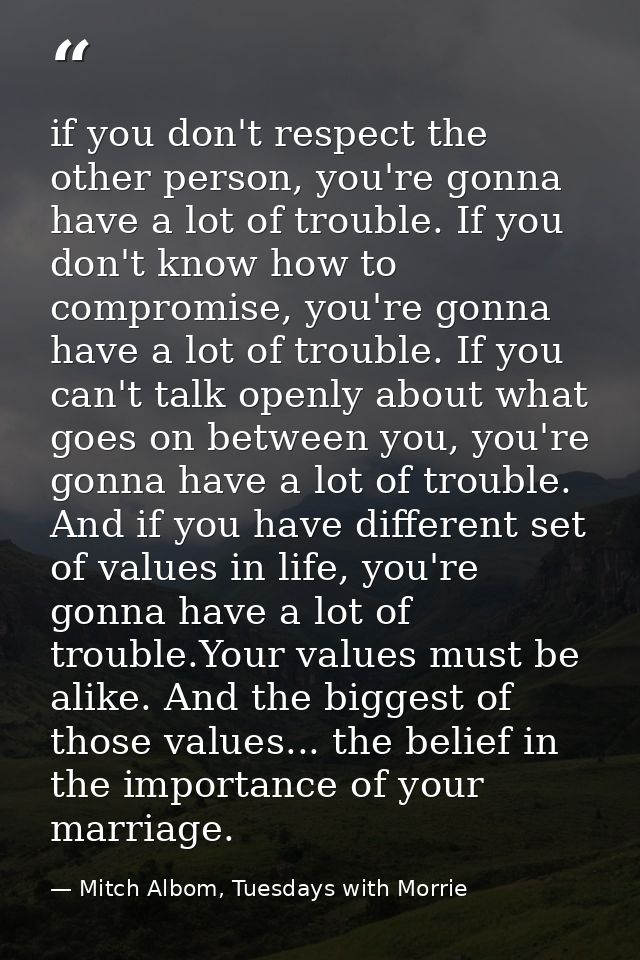 if you don't respect the other person, you're gonna have a lot of trouble. If you don't know how to compromise, you're g — Mitch Albom, Tuesdays with Morrie