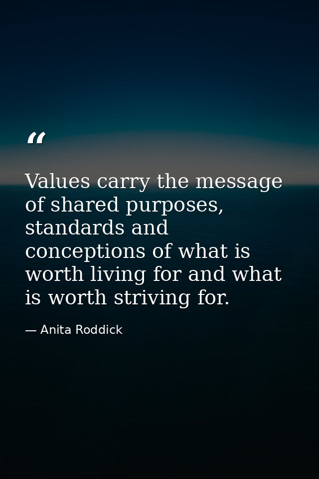 Values carry the message of shared purposes, standards and conceptions of what is worth living for and what is worth str — Anita Roddick