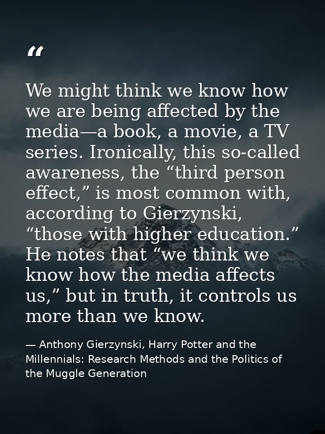 We might think we know how we are being affected by the media—a book, a movie, a TV series. Ironically, this so-called a — Anthony Gierzynski, Harry Potter and the Millennials: Research Methods and the Politics of the Muggle Generation
