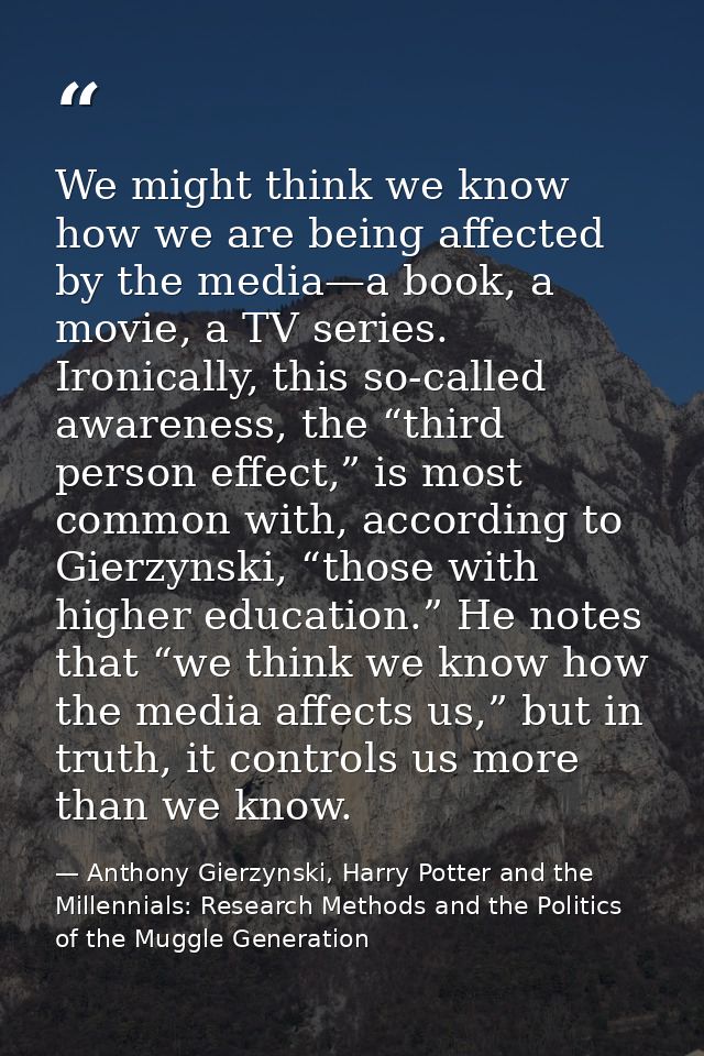 We might think we know how we are being affected by the media—a book, a movie, a TV series. Ironically, this so-called a — Anthony Gierzynski, Harry Potter and the Millennials: Research Methods and the Politics of the Muggle Generation