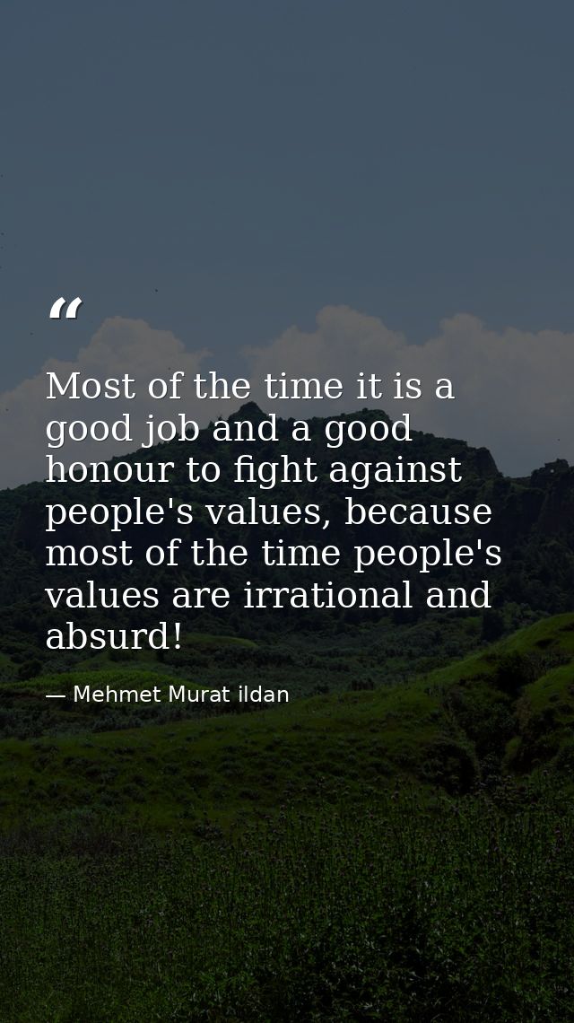 Most of the time it is a good job and a good honour to fight against people's values, because most of the time people's  — Mehmet Murat ildan