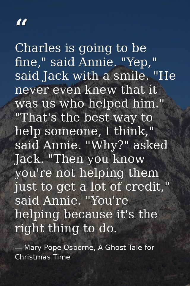 Charles is going to be fine," said Annie. "Yep," said Jack with a smile. "He never even knew that it was us who helped h — Mary Pope Osborne, A Ghost Tale for Christmas Time