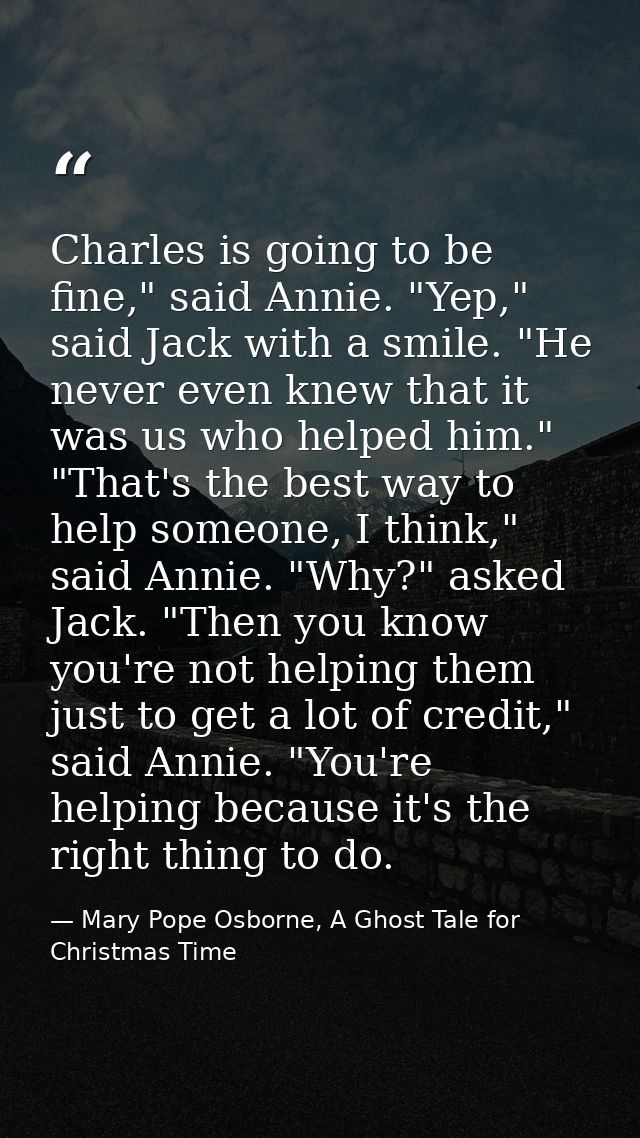 Charles is going to be fine," said Annie. "Yep," said Jack with a smile. "He never even knew that it was us who helped h — Mary Pope Osborne, A Ghost Tale for Christmas Time