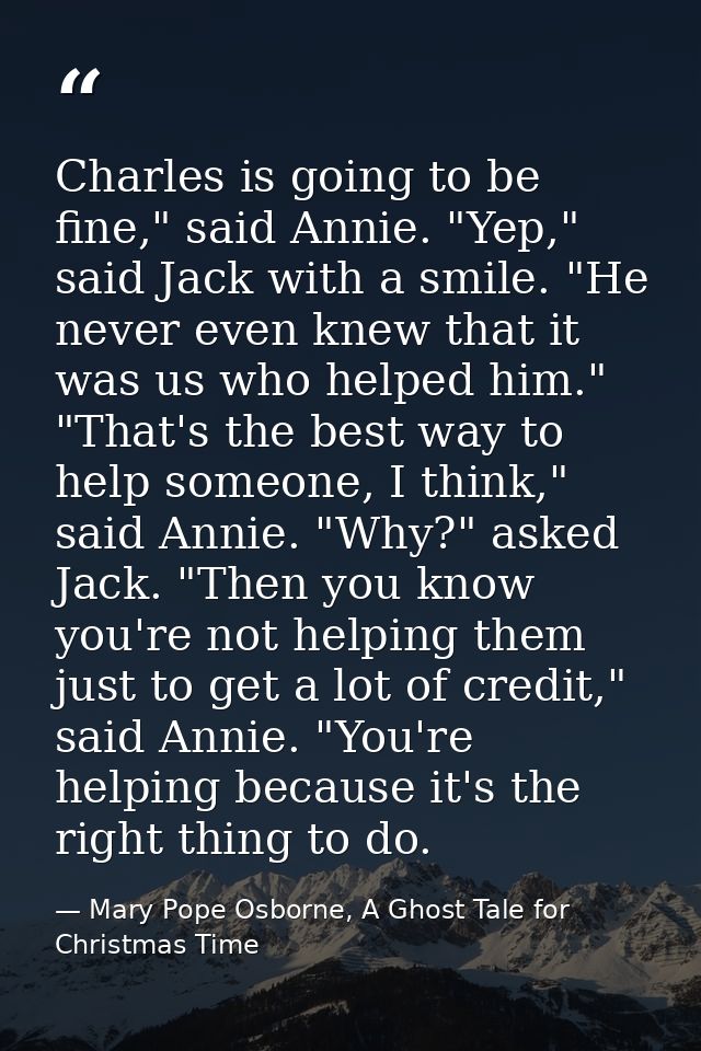 Charles is going to be fine," said Annie. "Yep," said Jack with a smile. "He never even knew that it was us who helped h — Mary Pope Osborne, A Ghost Tale for Christmas Time